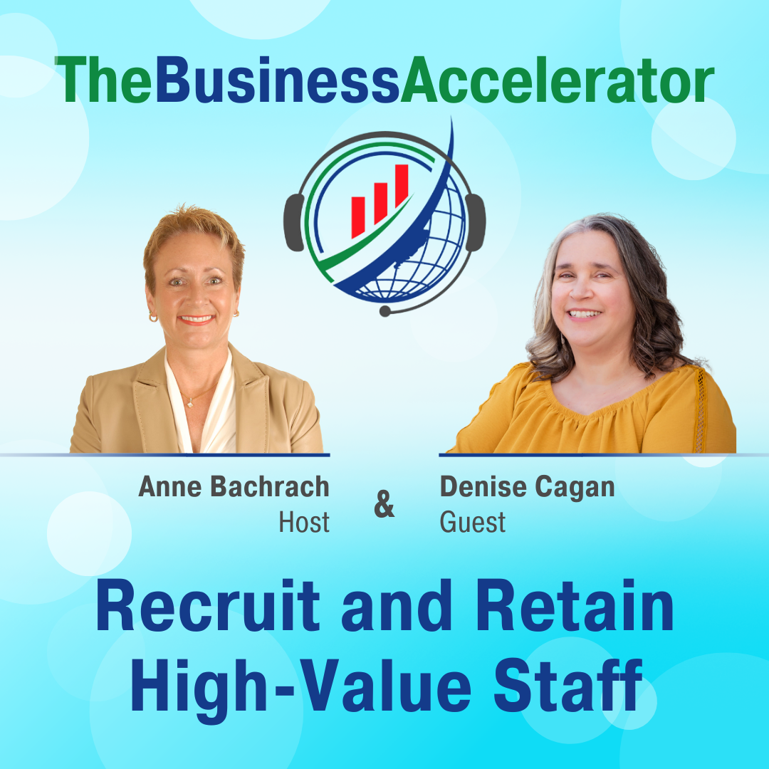 The Business Accelerator: Recruit and Retain High-Value Staff with host, Anne Bachrach and Guest, Denise Cagan. Media